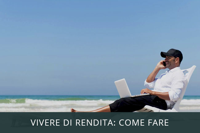 Vivere di rendita: qual è il capitale necessario per smettere di Lavorare